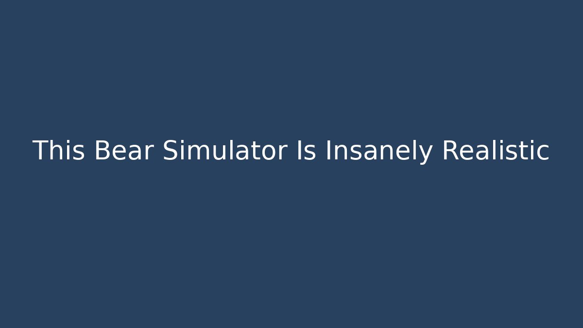 This Bear Simulator Is Insanely Realistic - Critter Realm