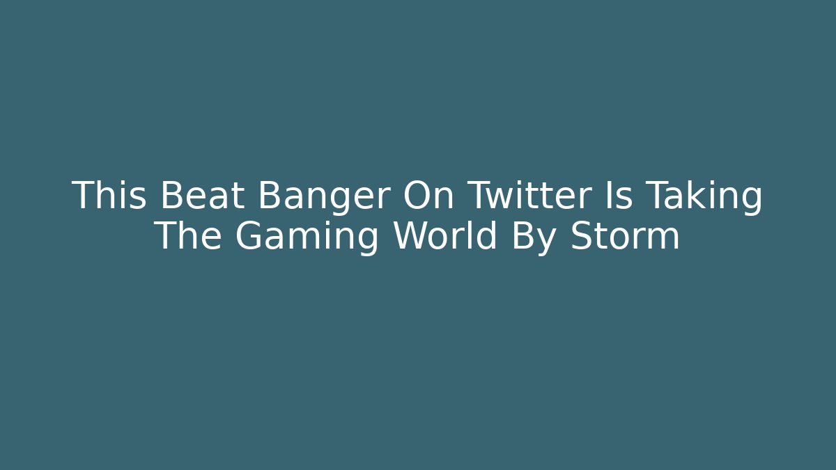 This Beat Banger On Twitter Is Taking The Gaming World By Storm