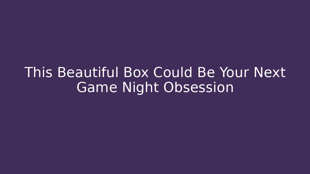 This Beautiful Box Could Be Your Next Game Night Obsession