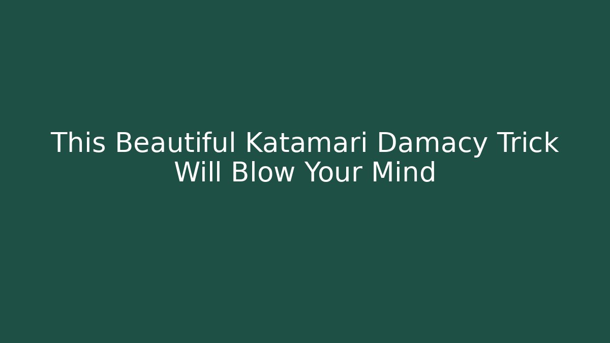 This Beautiful Katamari Damacy Trick Will Blow Your Mind - Critter Realm