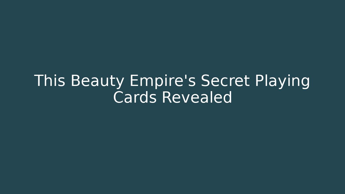 This Beauty Empire's Secret Playing Cards Revealed