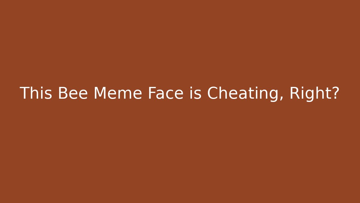 This Bee Meme Face is Cheating, Right? - Critter Realm