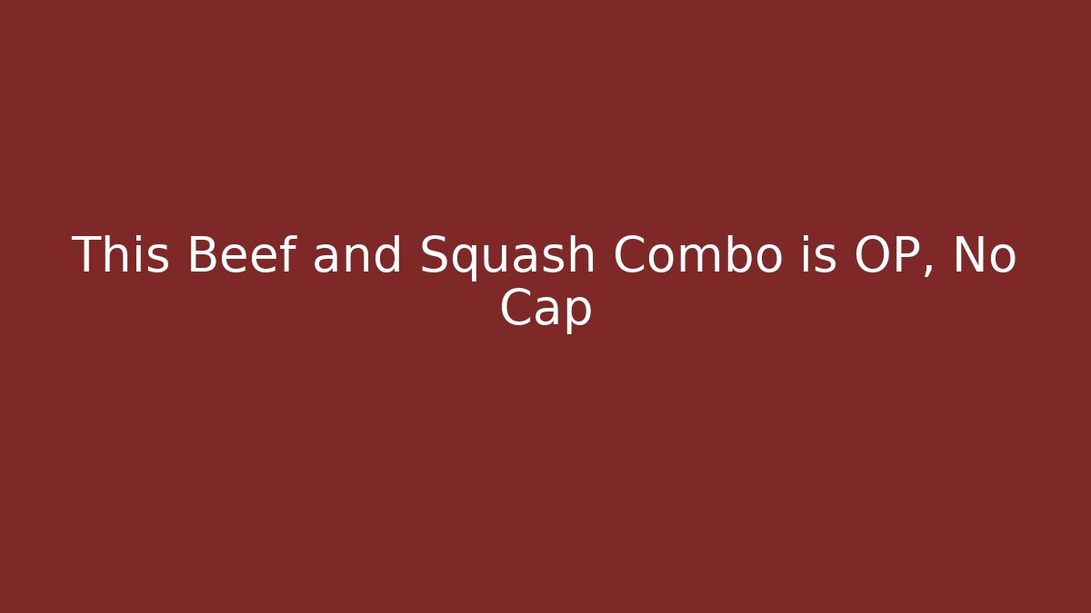 This Beef and Squash Combo is OP, No Cap