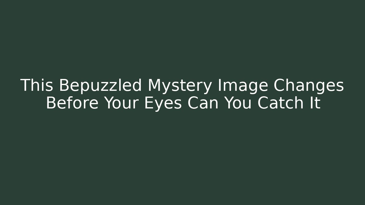 This Bepuzzled Mystery Image Changes Before Your Eyes Can You Catch It - Critter Realm