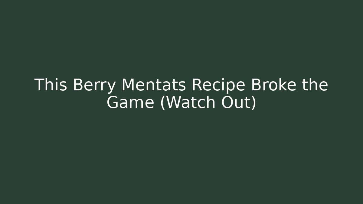 This Berry Mentats Recipe Broke the Game (Watch Out)