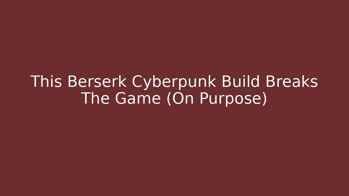 This Berserk Cyberpunk Build Breaks The Game (On Purpose)