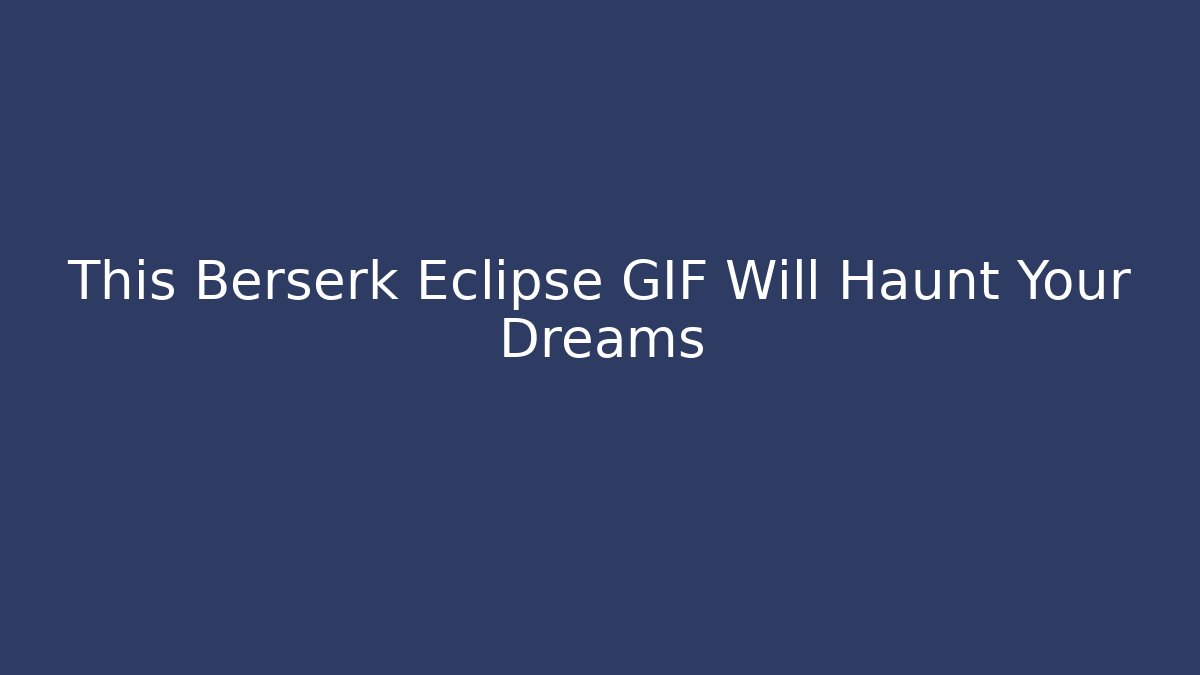 This Berserk Eclipse GIF Will Haunt Your Dreams