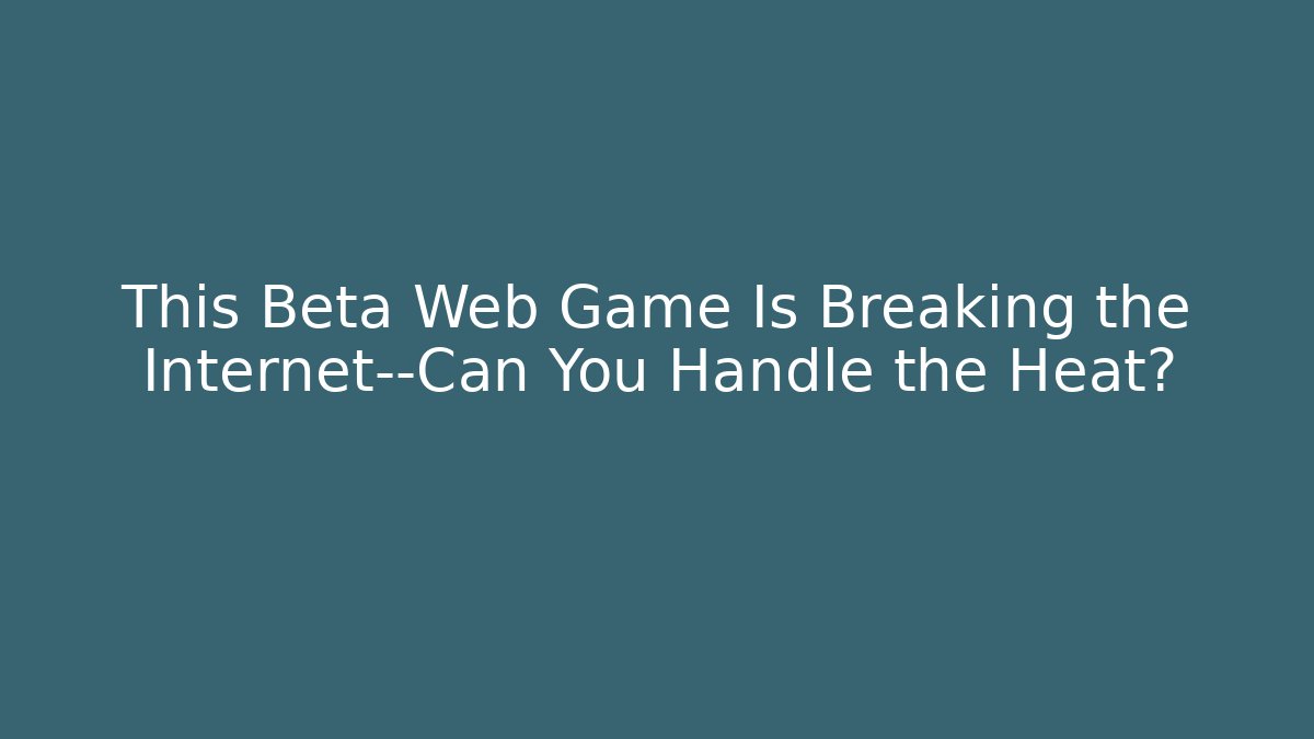 This Beta Web Game Is Breaking the Internet—Can You Handle the Heat?