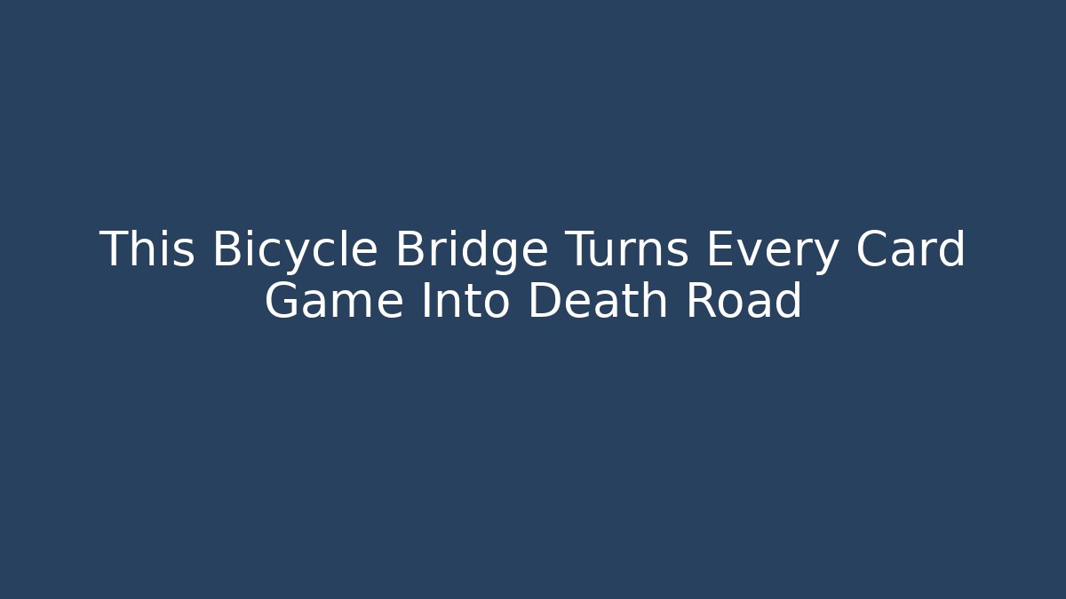 This Bicycle Bridge Turns Every Card Game Into Death Road