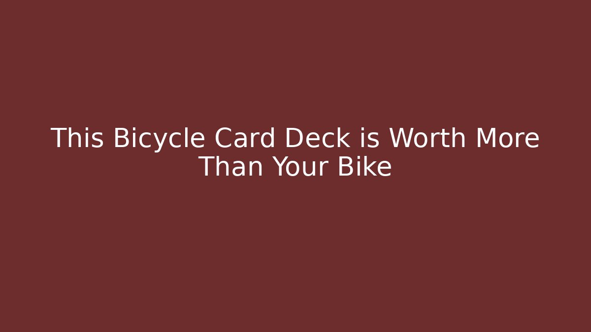 This Bicycle Card Deck is Worth More Than Your Bike