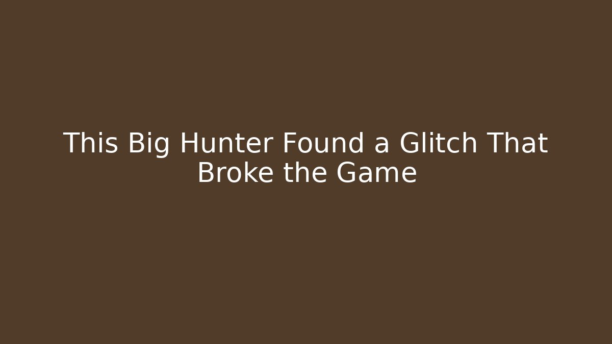 This Big Hunter Found a Glitch That Broke the Game