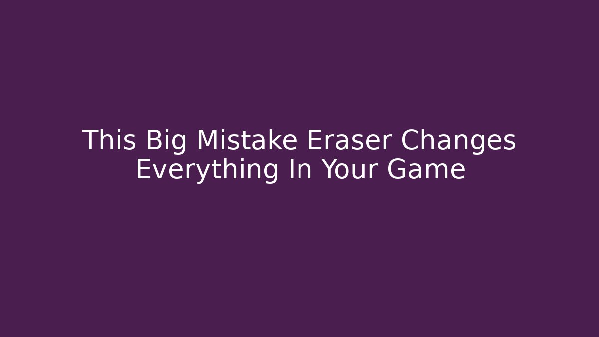 This Big Mistake Eraser Changes Everything In Your Game