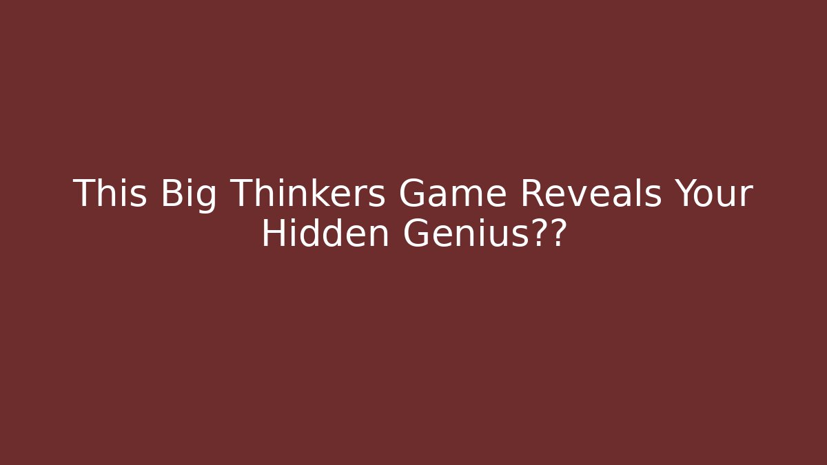 This Big Thinkers Game Reveals Your Hidden Genius潜能