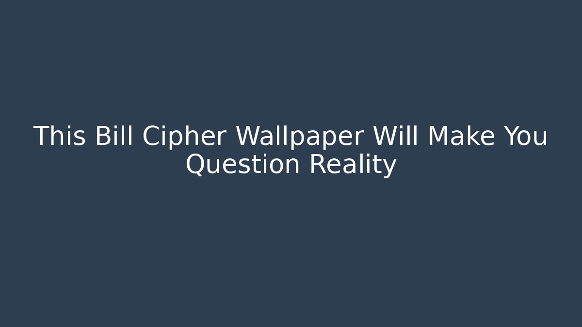 This Bill Cipher Wallpaper Will Make You Question Reality