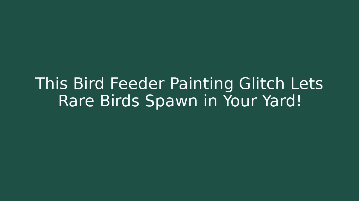 This Bird Feeder Painting Glitch Lets Rare Birds Spawn in Your Yard!