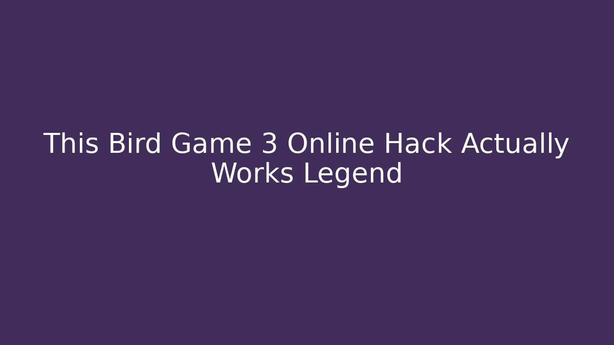 This Bird Game 3 Online Hack Actually Works Legend