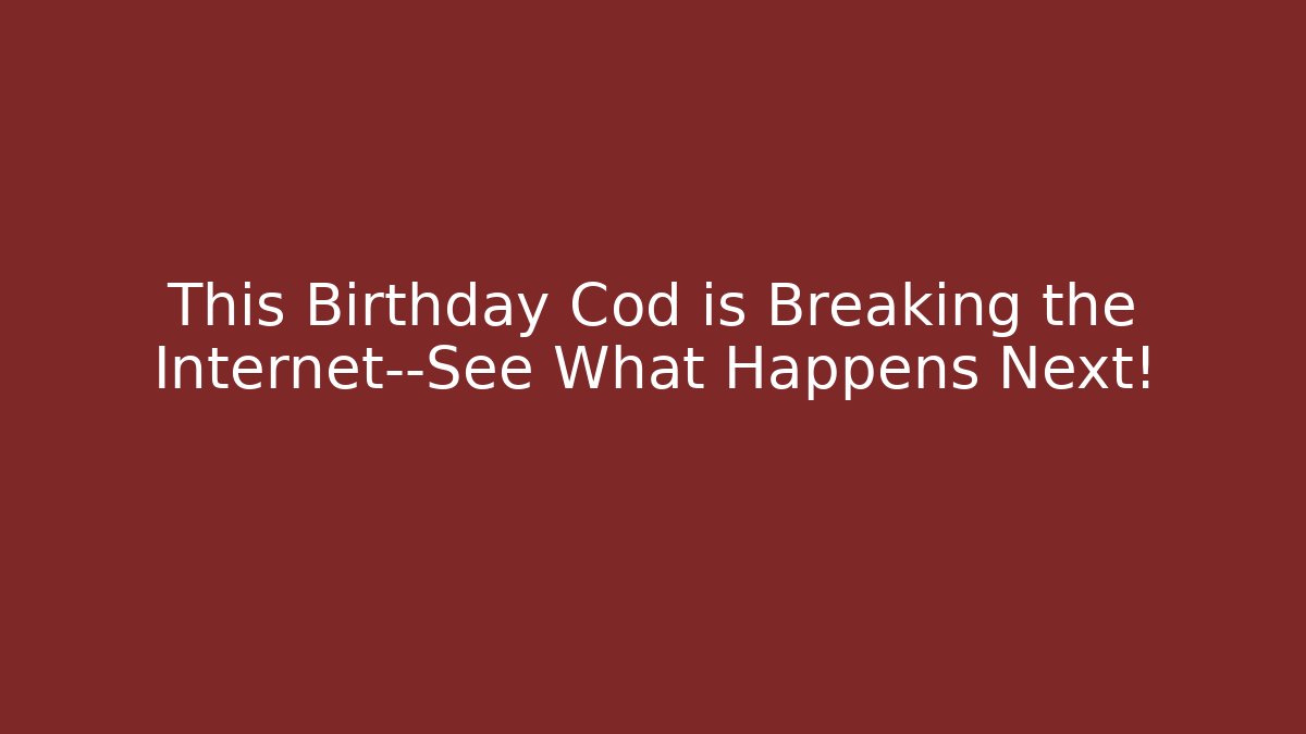 This Birthday Cod is Breaking the Internet—See What Happens Next!
