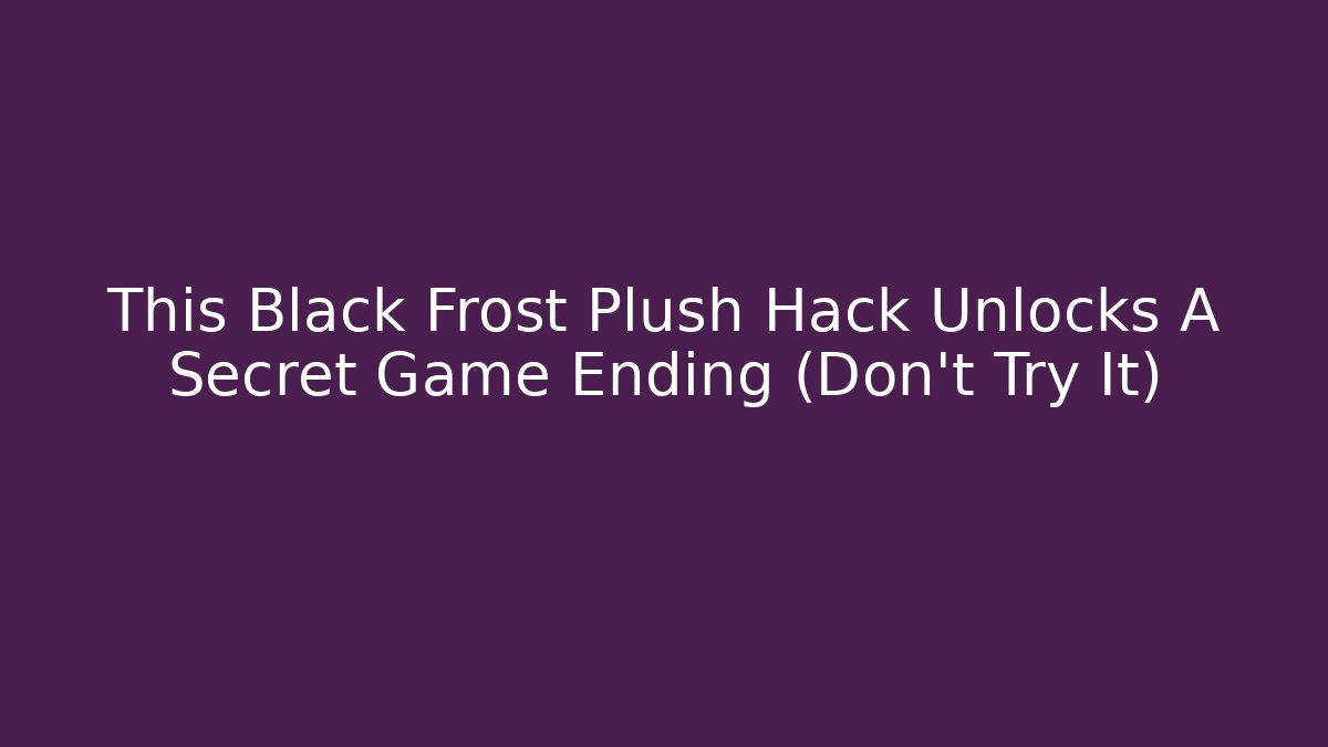 This Black Frost Plush Hack Unlocks A Secret Game Ending (Don't Try It)