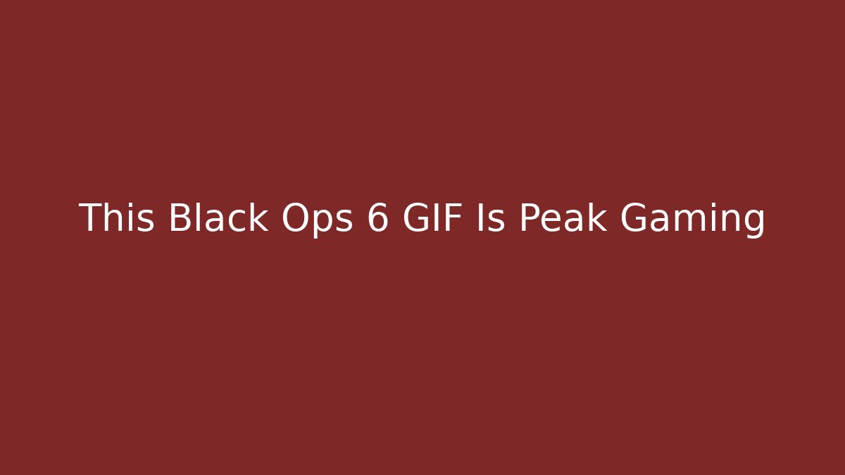 This Black Ops 6 GIF Is Peak Gaming