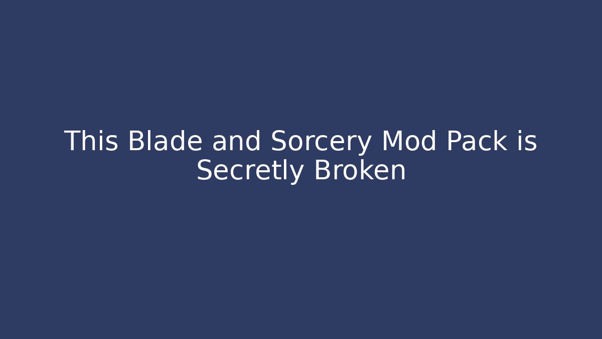 This Blade and Sorcery Mod Pack is Secretly Broken