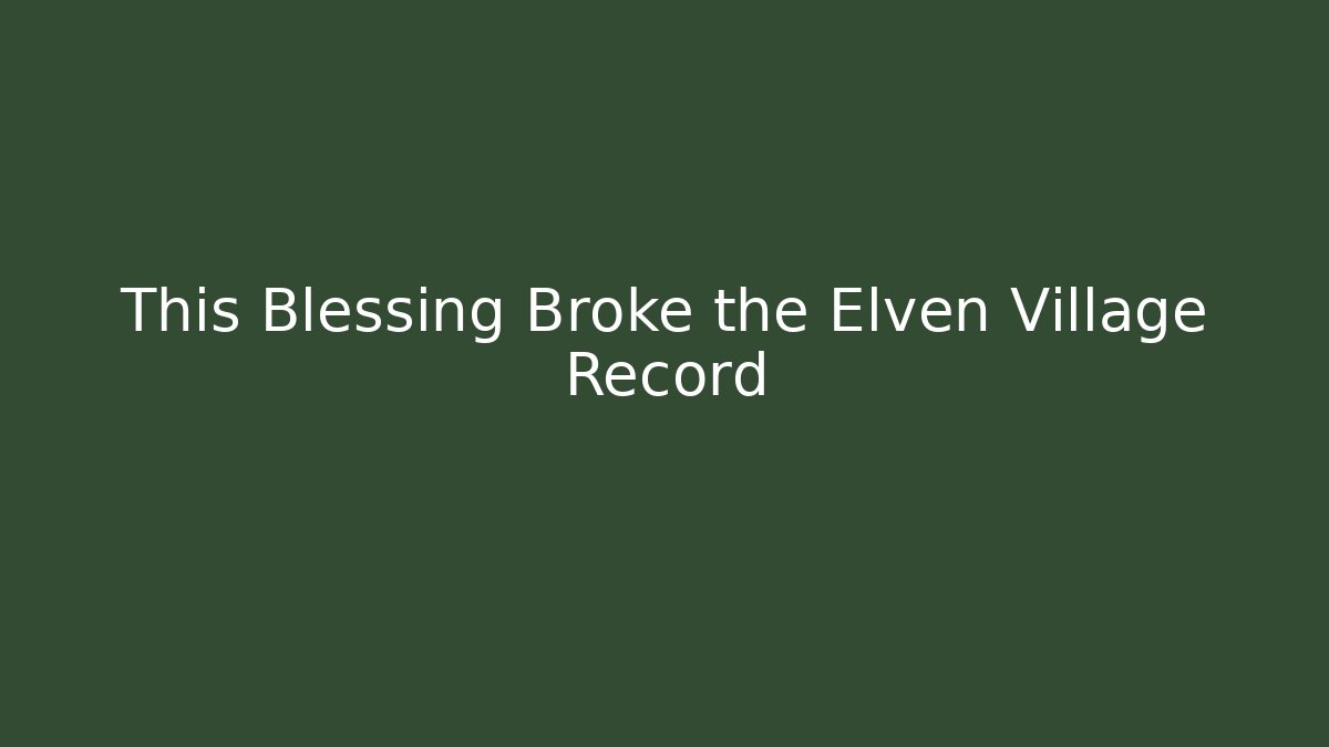 This Blessing Broke the Elven Village Record