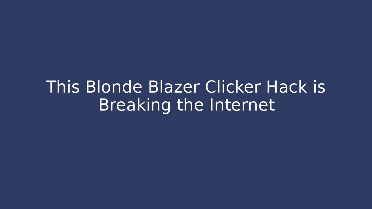 This Blonde Blazer Clicker Hack is Breaking the Internet