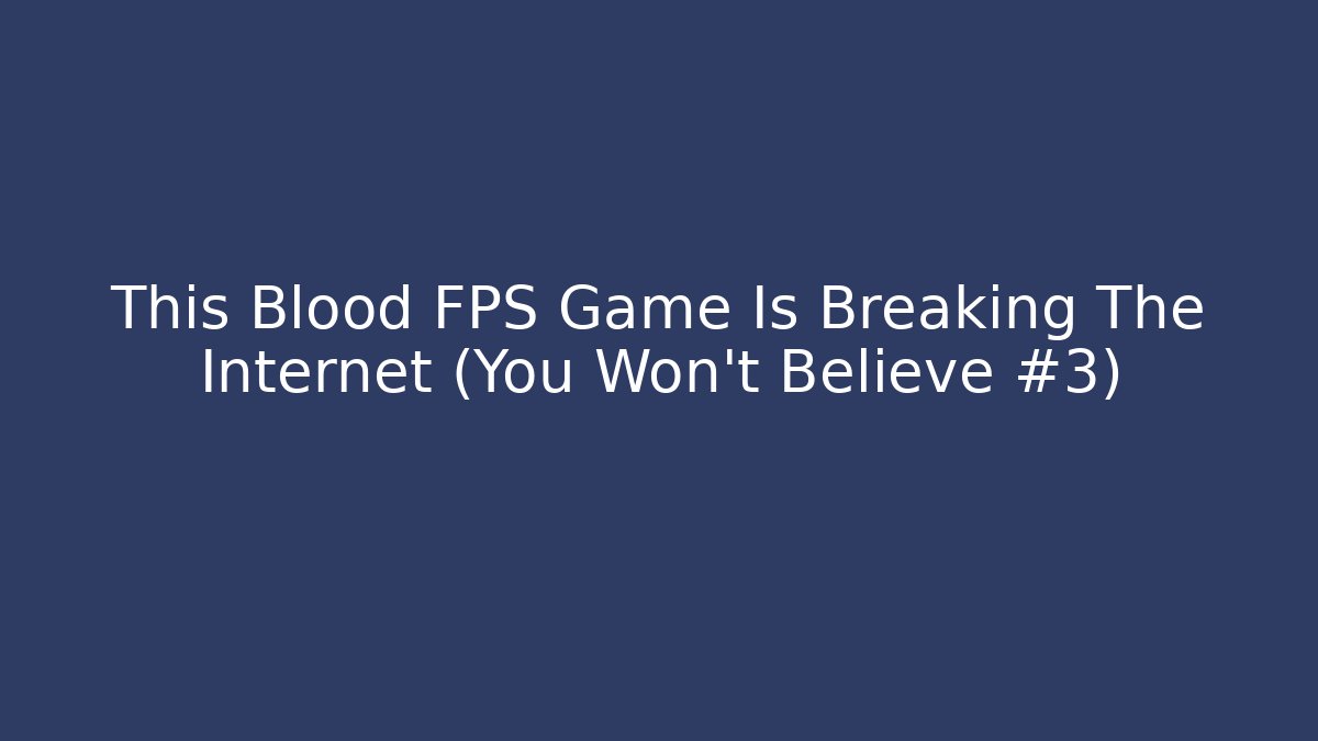 This Blood FPS Game Is Breaking The Internet (You Won’t Believe #3) - Critter Realm