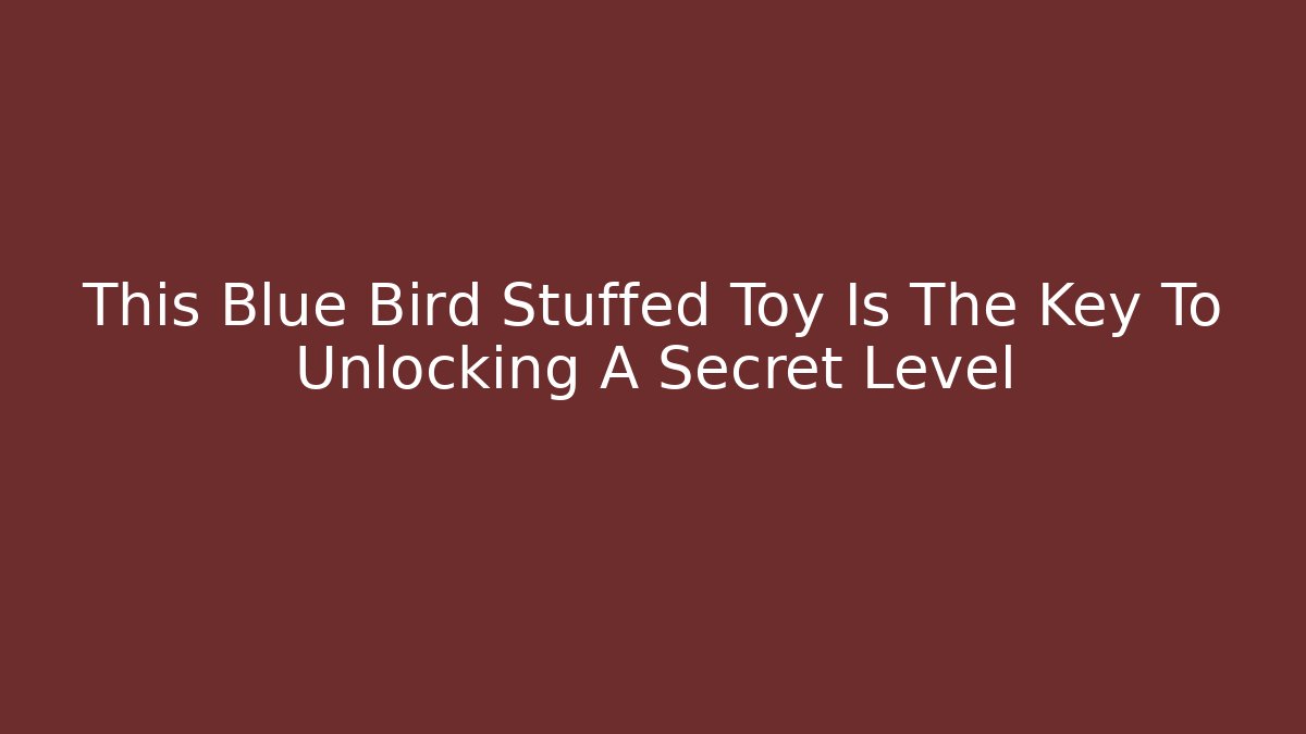 This Blue Bird Stuffed Toy Is The Key To Unlocking A Secret Level - Critter Realm