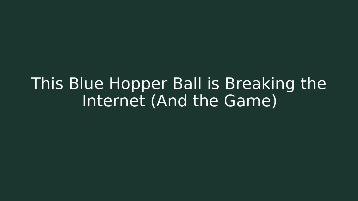 This Blue Hopper Ball is Breaking the Internet (And the Game)
