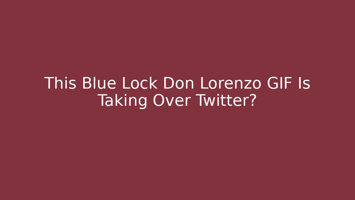 This Blue Lock Don Lorenzo GIF Is Taking Over Twitter? - Critter Realm