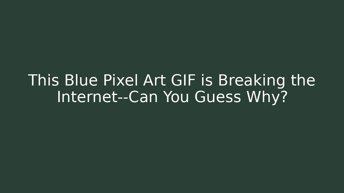 This Blue Pixel Art GIF is Breaking the Internet—Can You Guess Why?