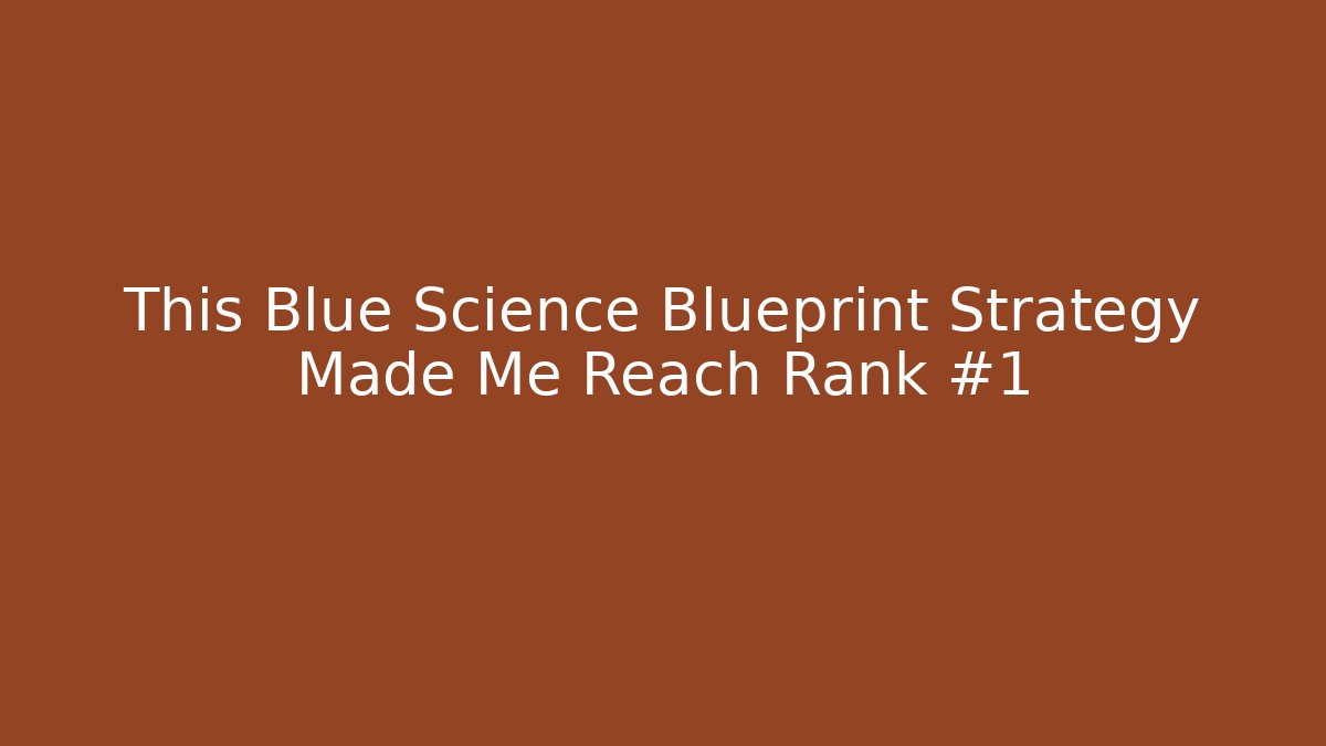 This Blue Science Blueprint Strategy Made Me Reach Rank #1