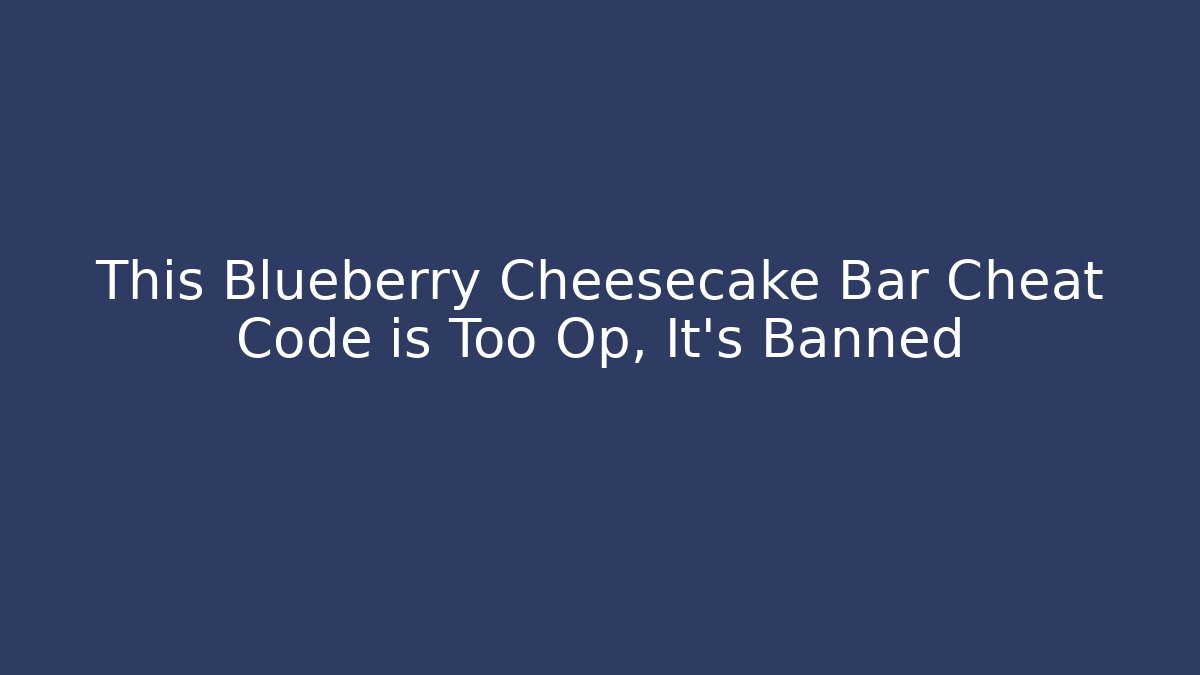 This Blueberry Cheesecake Bar Cheat Code is Too Op, It's Banned