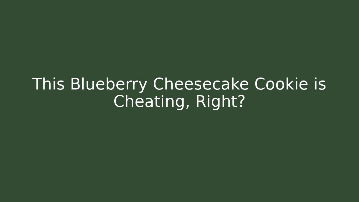 This Blueberry Cheesecake Cookie is Cheating, Right?