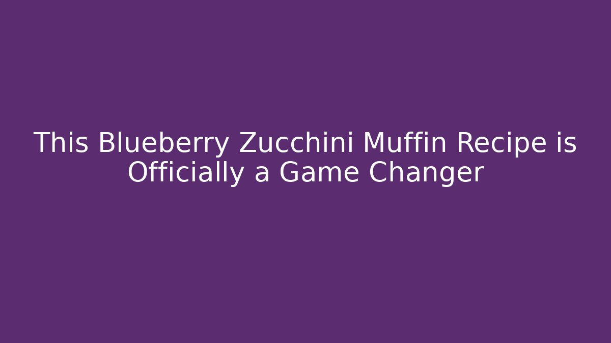 This Blueberry Zucchini Muffin Recipe is Officially a Game Changer