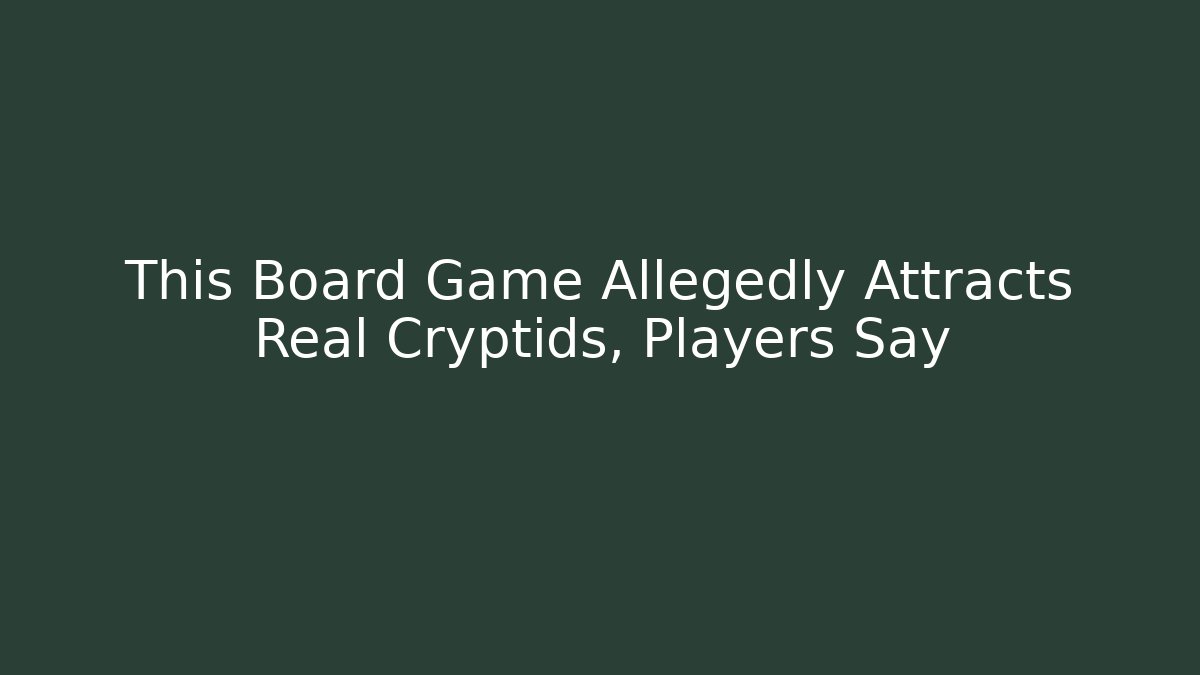 This Board Game Allegedly Attracts Real Cryptids, Players Say
