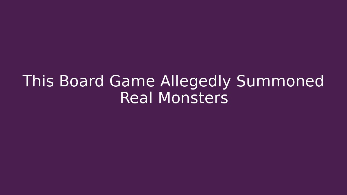 This Board Game Allegedly Summoned Real Monsters