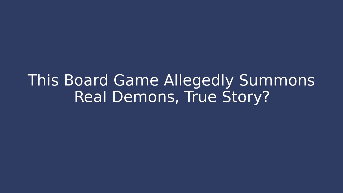This Board Game Allegedly Summons Real Demons, True Story?