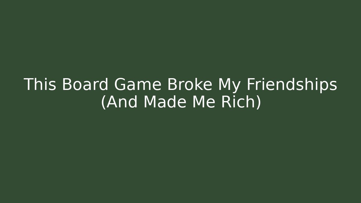 This Board Game Broke My Friendships (And Made Me Rich)