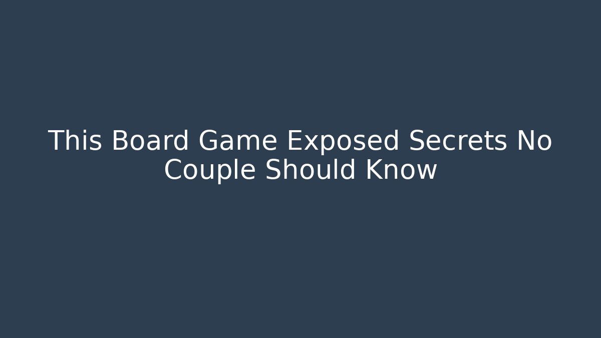 This Board Game Exposed Secrets No Couple Should Know - Critter Realm