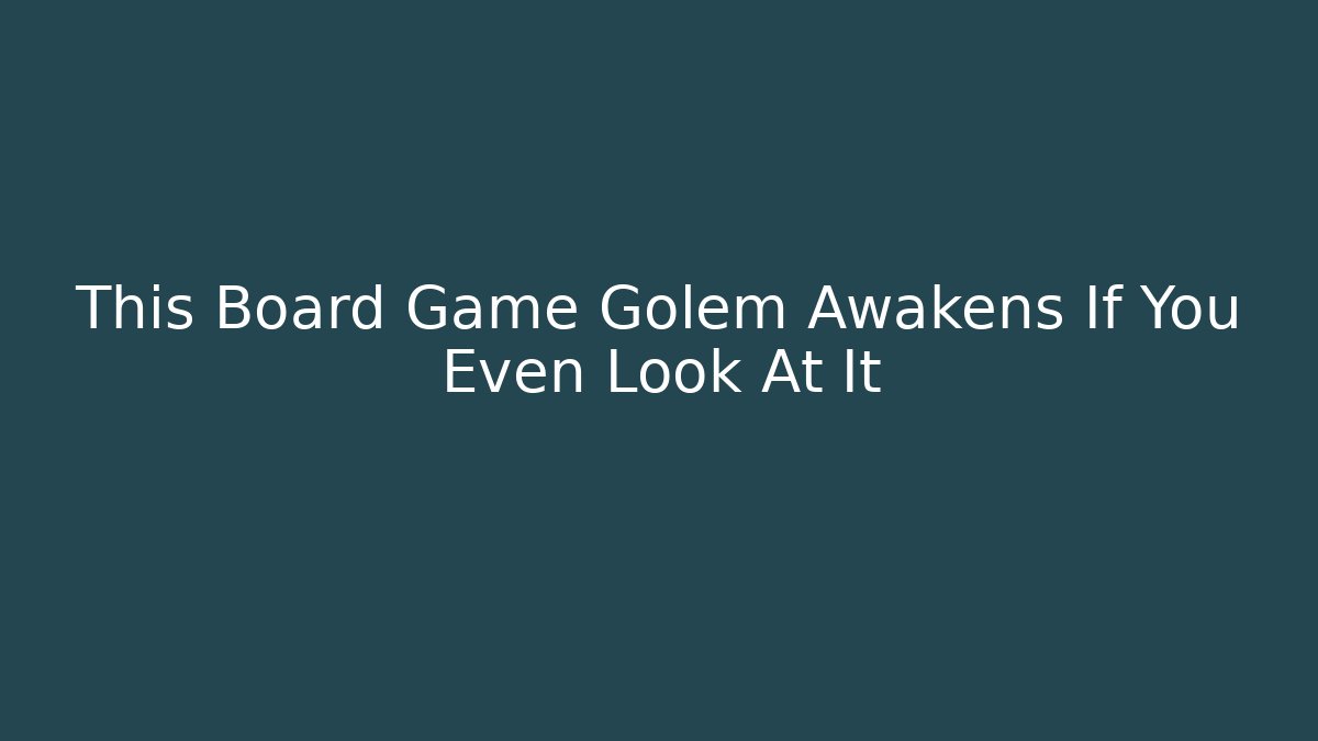 This Board Game Golem Awakens If You Even Look At It - Critter Realm