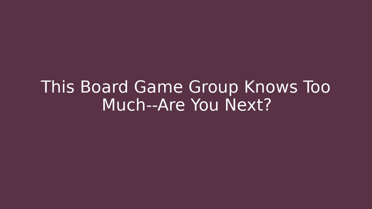 This Board Game Group Knows Too Much—Are You Next? - Critter Realm