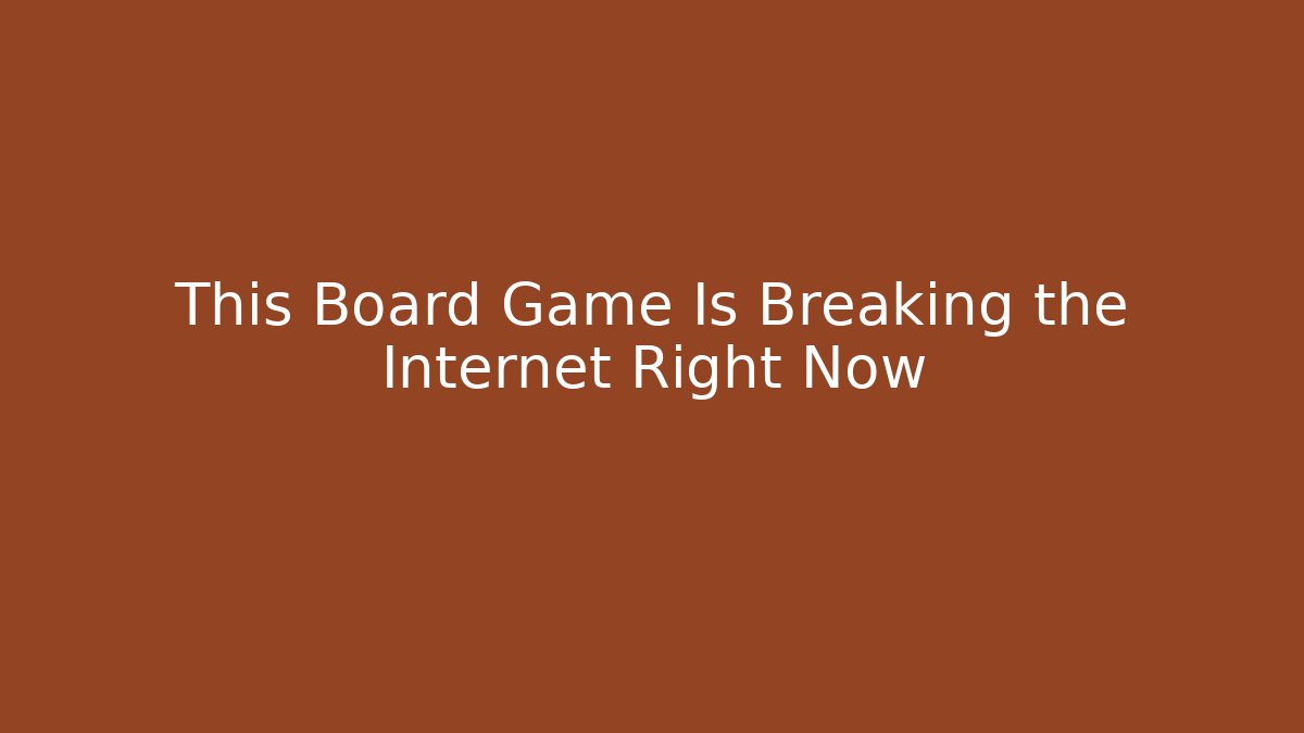 This Board Game Is Breaking the Internet Right Now