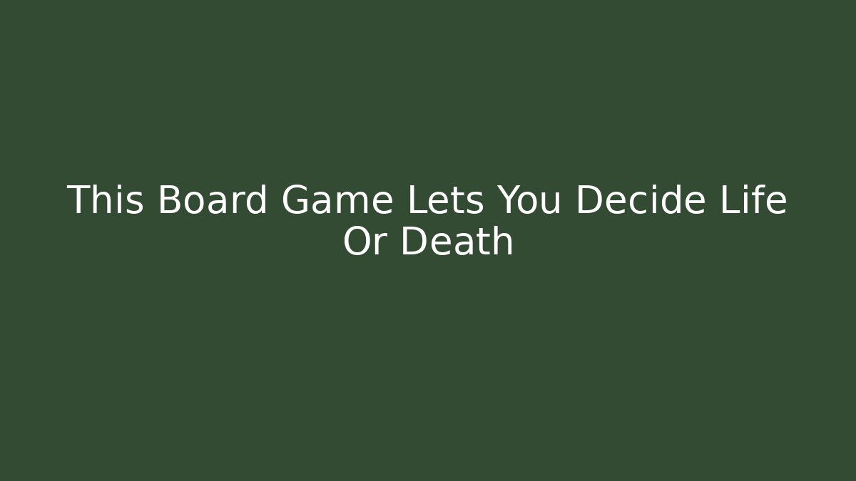 This Board Game Lets You Decide Life Or Death