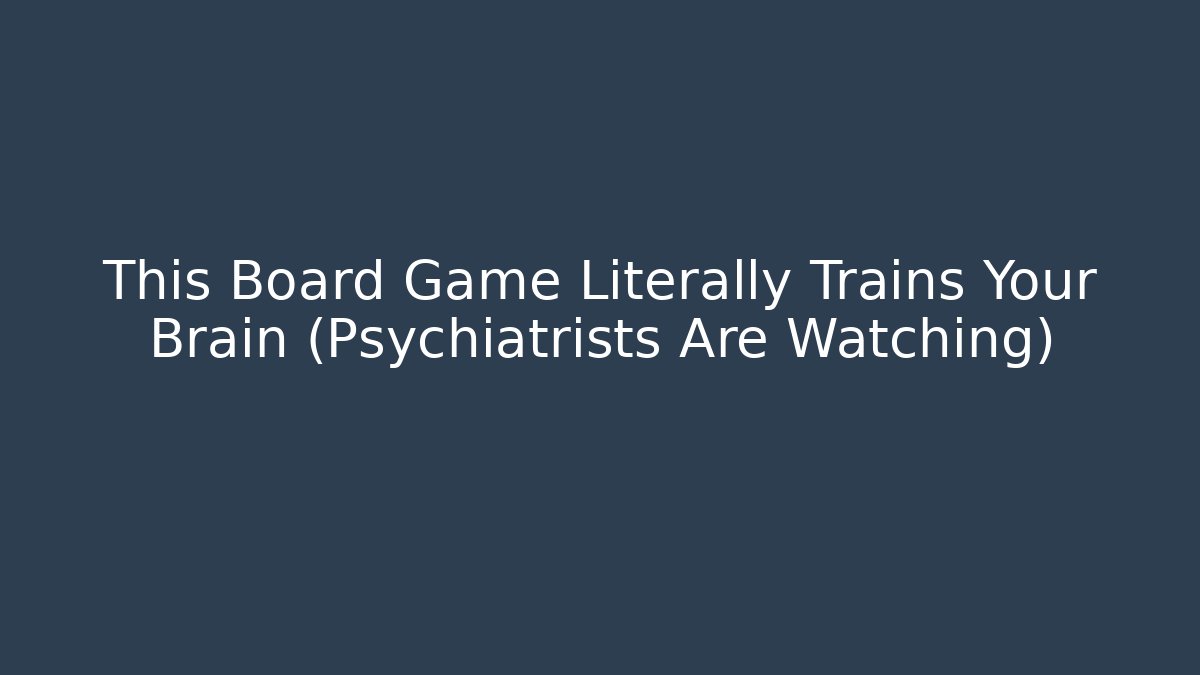 This Board Game Literally Trains Your Brain (Psychiatrists Are Watching)