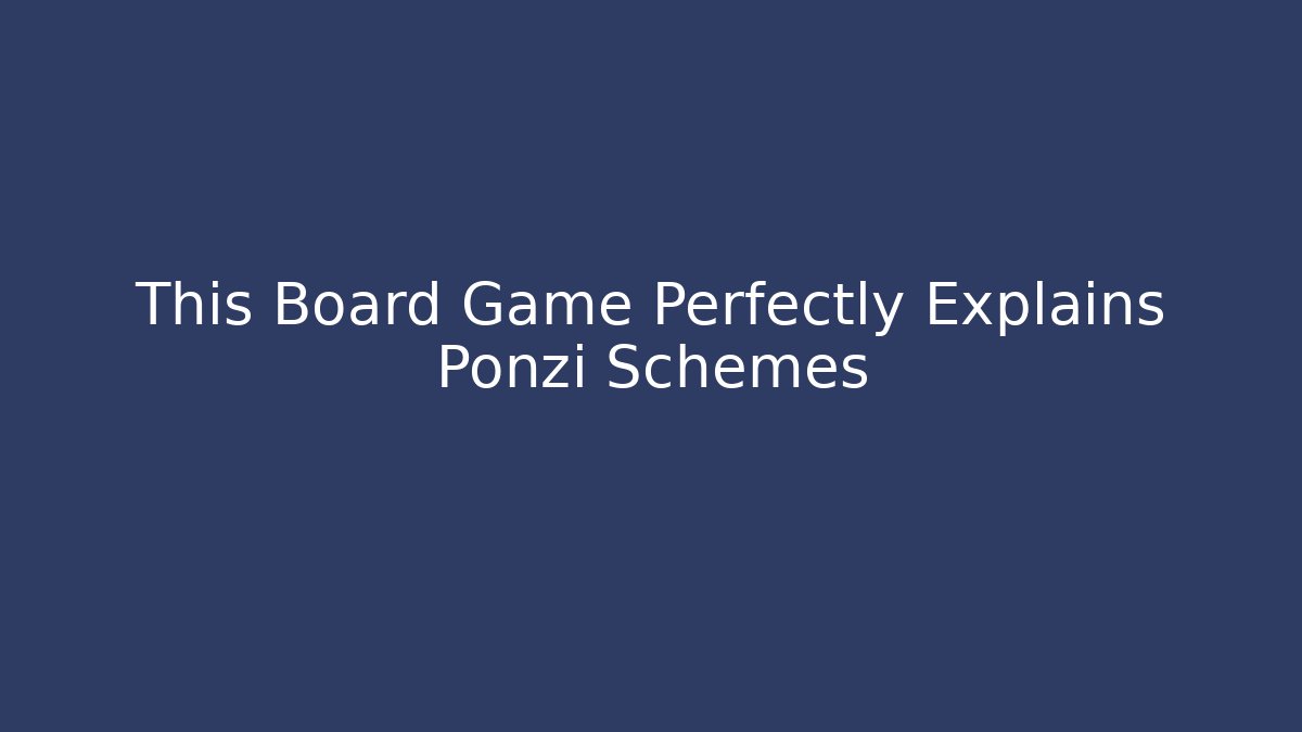 This Board Game Perfectly Explains Ponzi Schemes