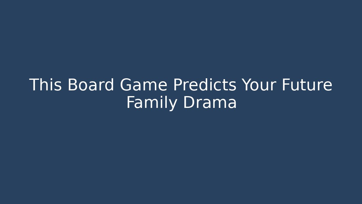 This Board Game Predicts Your Future Family Drama