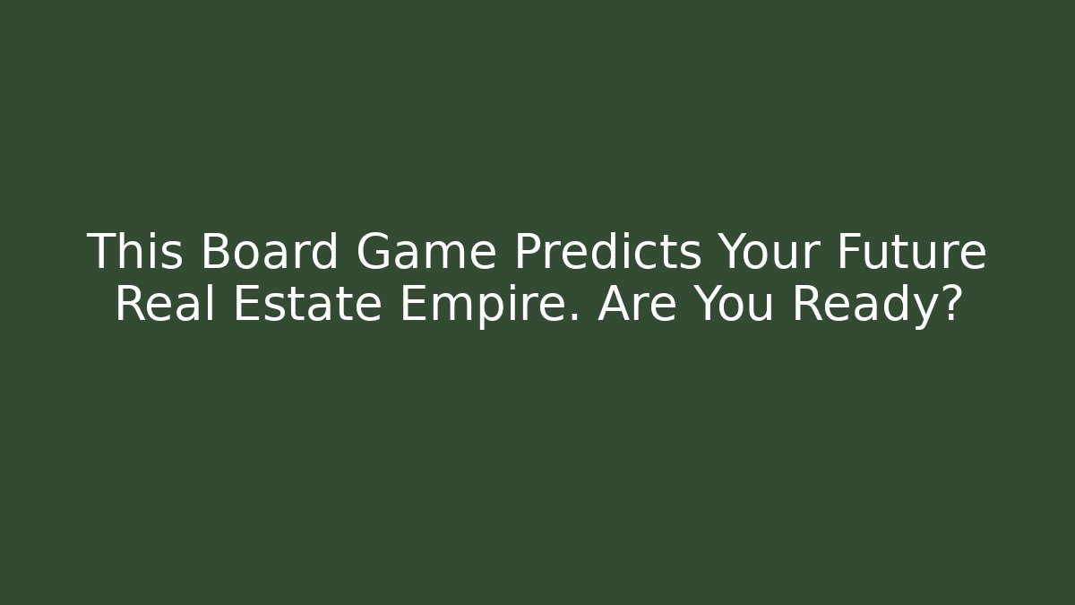 This Board Game Predicts Your Future Real Estate Empire. Are You Ready?
