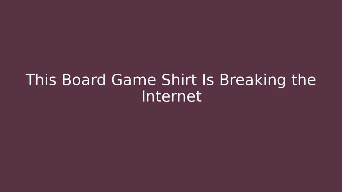 This Board Game Shirt Is Breaking the Internet