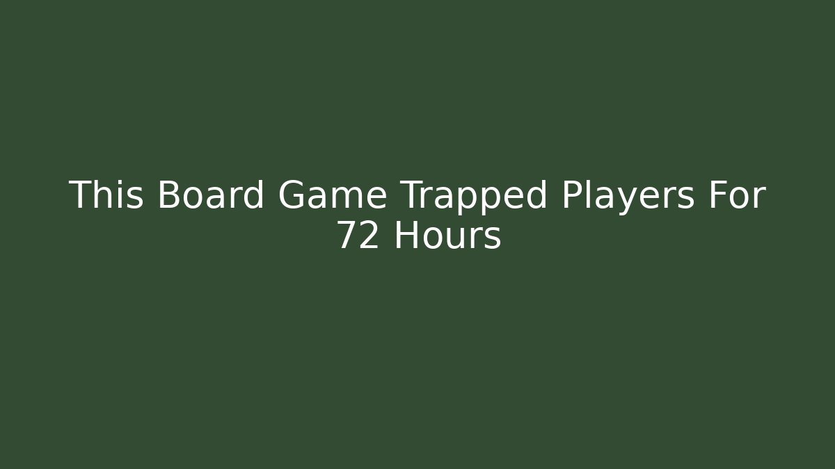 This Board Game Trapped Players For 72 Hours - Critter Realm